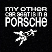 MY OTHER CAR SEAT IS IN A PORSCHE