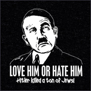 LOVE HIM OR HATE HIM, HITLER KILLED A TON OF JEWS