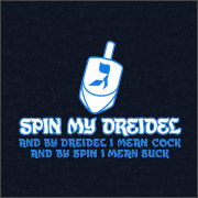 SPIN MY DREIDEL (AND BY DREIDEL I MEAN COCK AND BY SPIN I MEAN SUCK)