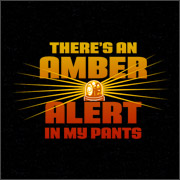 THERE'S AN AMBER ALERT IN MY PANTS