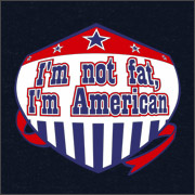 I'M NOT FAT - I'M AMERICAN