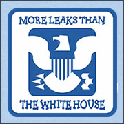 MORE LEAKS THAN THE WHITE HOUSE