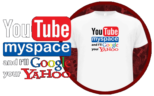 YOUTUBE MYSPACE AND I'LL GOOGLE YOUR