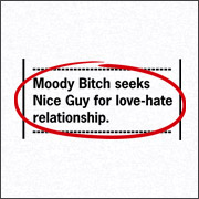 MOODY BITCH SEEKS NICE GUY FOR LOVE-HATE RELATIONSHIP